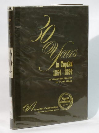 Item #BBS-044033 Thirty Years in Topeka: A Historical Sketch. F. W. Giles