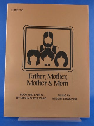 Item #BBS-2015479 Father, Mother, Mother & Mom (Libretto). Orson Scott Card, Robbert Stoddard,...